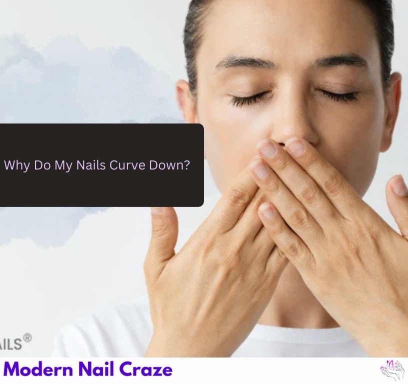 Why Do My Nails Curve Down? The Shocking Truth Revealed!